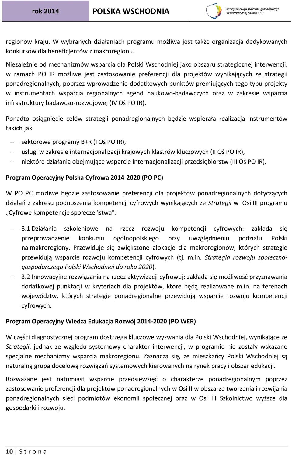 ponadregionalnych, poprzez wprowadzenie dodatkowych punktów premiujących tego typu projekty w instrumentach wsparcia regionalnych agend naukowo-badawczych oraz w zakresie wsparcia infrastruktury