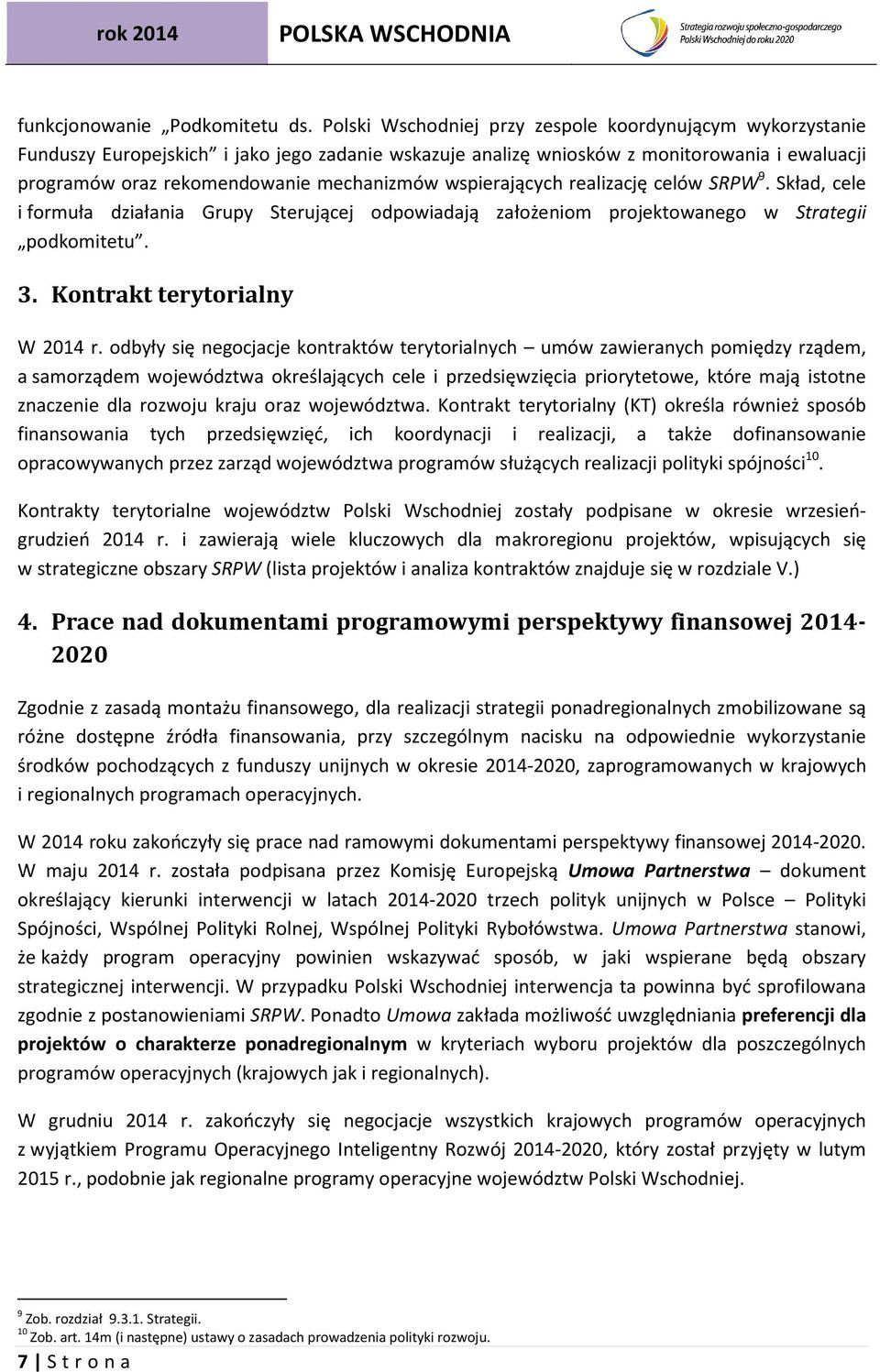 wspierających realizację celów SRPW 9. Skład, cele i formuła działania Grupy Sterującej odpowiadają założeniom projektowanego w Strategii podkomitetu. 3. Kontrakt terytorialny W 2014 r.