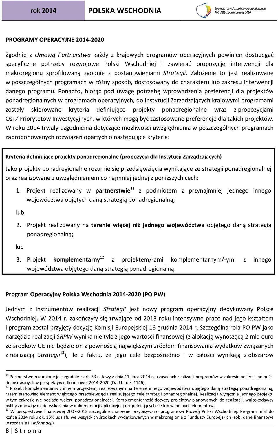 Założenie to jest realizowane w poszczególnych programach w różny sposób, dostosowany do charakteru lub zakresu interwencji danego programu.