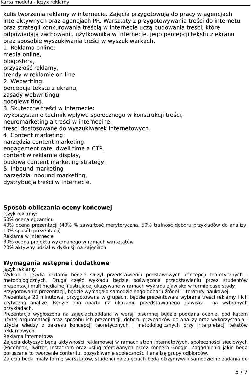 ekranu oraz sposobie wyszukiwania treści w wyszukiwarkach. 1. Reklama online: media online, blogosfera, przyszłość reklamy, trendy w reklamie on-line. 2.