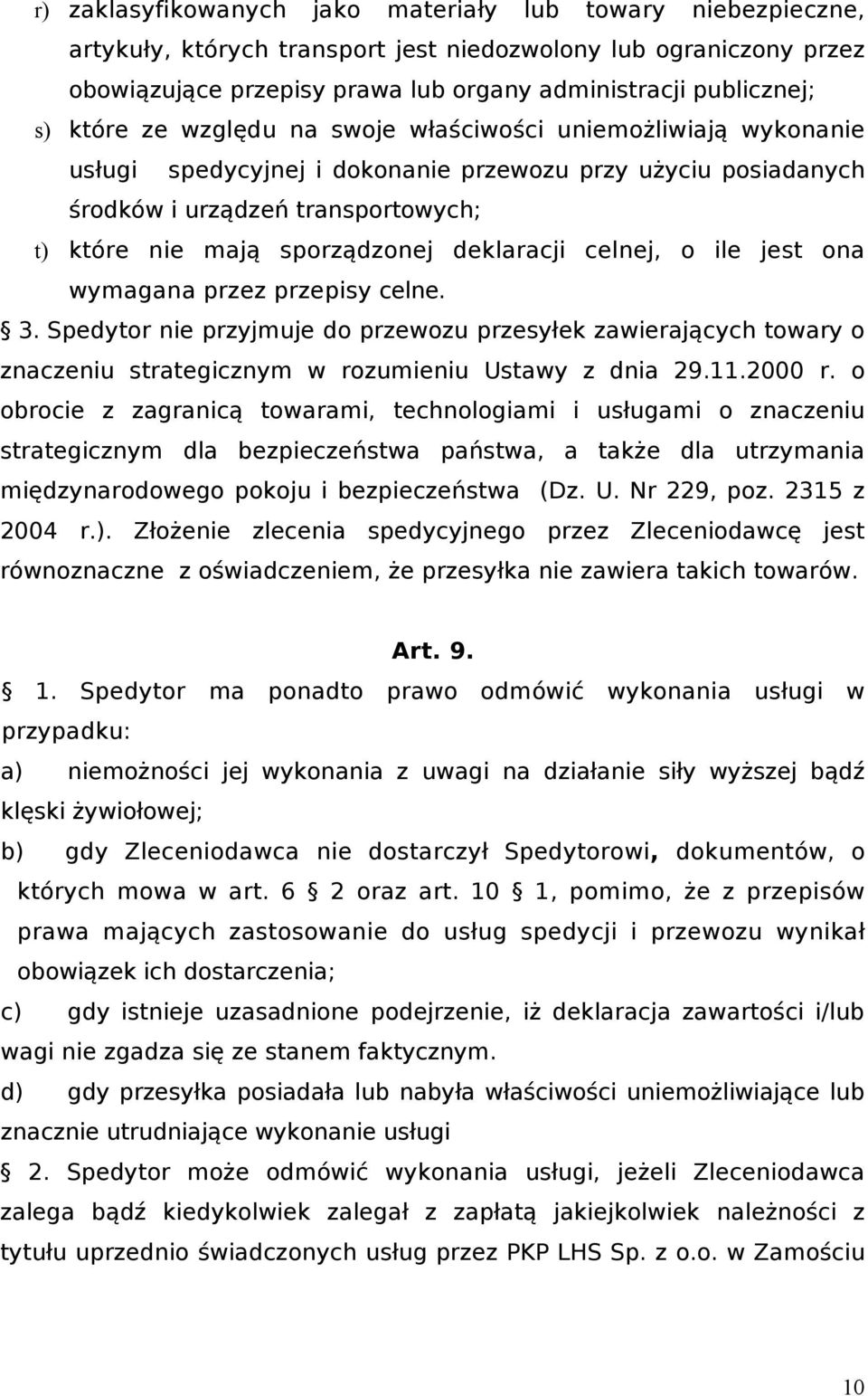 deklaracji celnej, o ile jest ona wymagana przez przepisy celne. 3. Spedytor nie przyjmuje do przewozu przesyłek zawierających towary o znaczeniu strategicznym w rozumieniu Ustawy z dnia 29.11.2000 r.