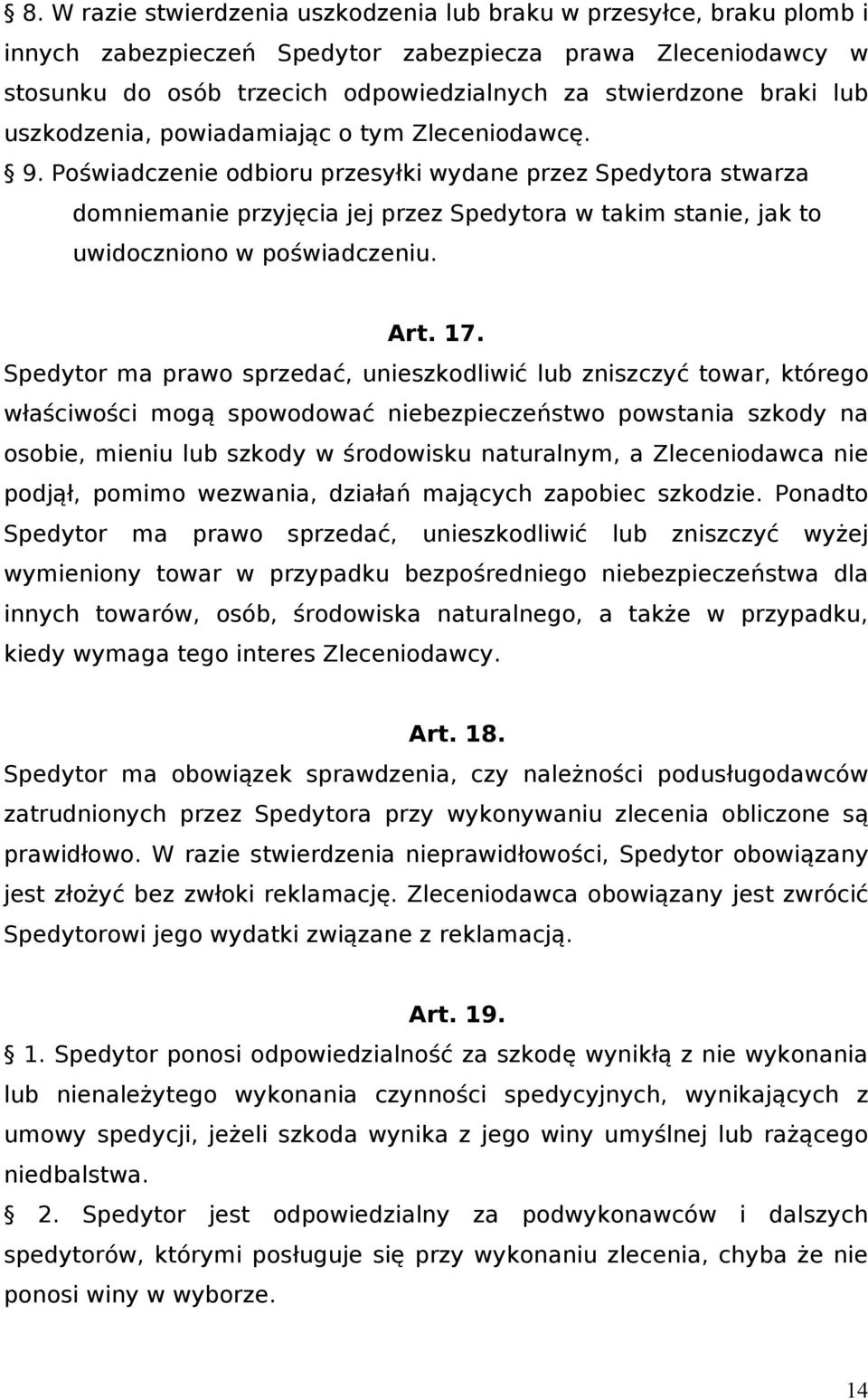 Poświadczenie odbioru przesyłki wydane przez Spedytora stwarza domniemanie przyjęcia jej przez Spedytora w takim stanie, jak to uwidoczniono w poświadczeniu. Art. 17.