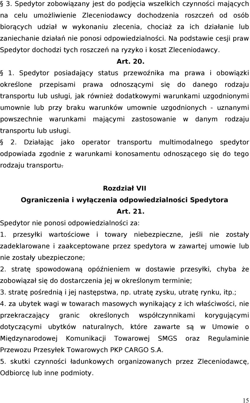 Spedytor posiadający status przewoźnika ma prawa i obowiązki określone przepisami prawa odnoszącymi się do danego rodzaju transportu lub usługi, jak również dodatkowymi warunkami uzgodnionymi umownie