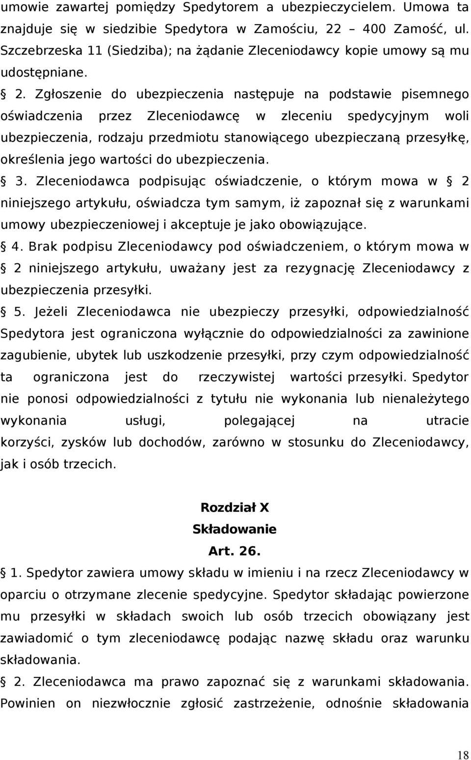 Zgłoszenie do ubezpieczenia następuje na podstawie pisemnego oświadczenia przez Zleceniodawcę w zleceniu spedycyjnym woli ubezpieczenia, rodzaju przedmiotu stanowiącego ubezpieczaną przesyłkę,