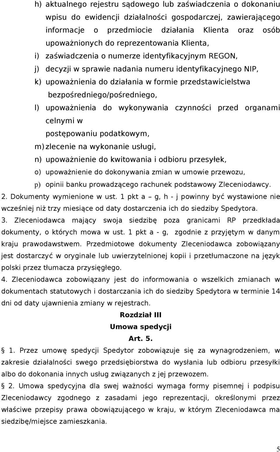 bezpośredniego/pośredniego, l) upoważnienia do wykonywania czynności przed organami celnymi w postępowaniu podatkowym, m) zlecenie na wykonanie usługi, n) upoważnienie do kwitowania i odbioru