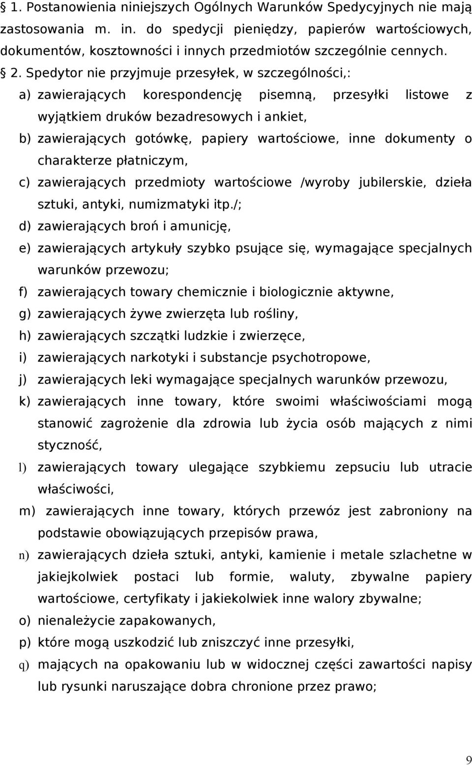 Spedytor nie przyjmuje przesyłek, w szczególności,: a) zawierających korespondencję pisemną, przesyłki listowe z wyjątkiem druków bezadresowych i ankiet, b) zawierających gotówkę, papiery