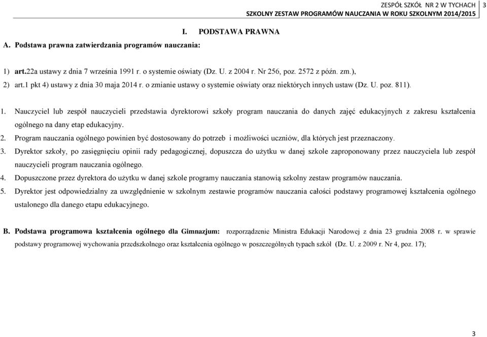 Nauczyciel lub zespół nauczycieli przedstawia dyrektorowi szkoły program nauczania do danych zajęć edukacyjnych z zakresu kształcenia ogólnego na dany etap edukacyjny. 2.