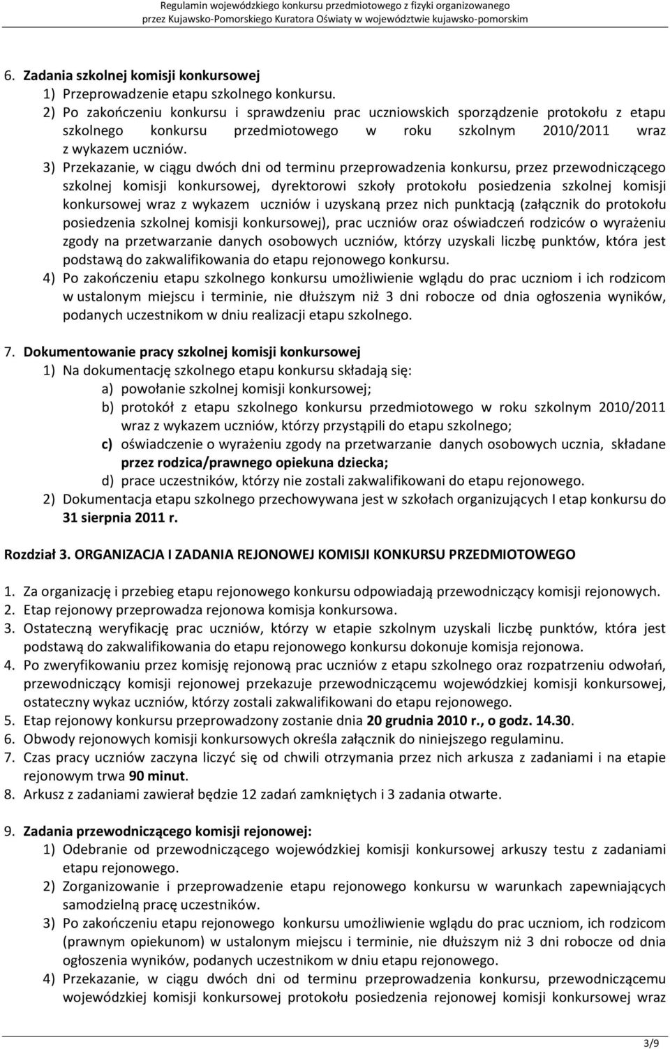 3) Przekazanie, w ciągu dwóch dni od terminu przeprowadzenia konkursu, przez przewodniczącego szkolnej komisji konkursowej, dyrektorowi szkoły protokołu posiedzenia szkolnej komisji konkursowej wraz