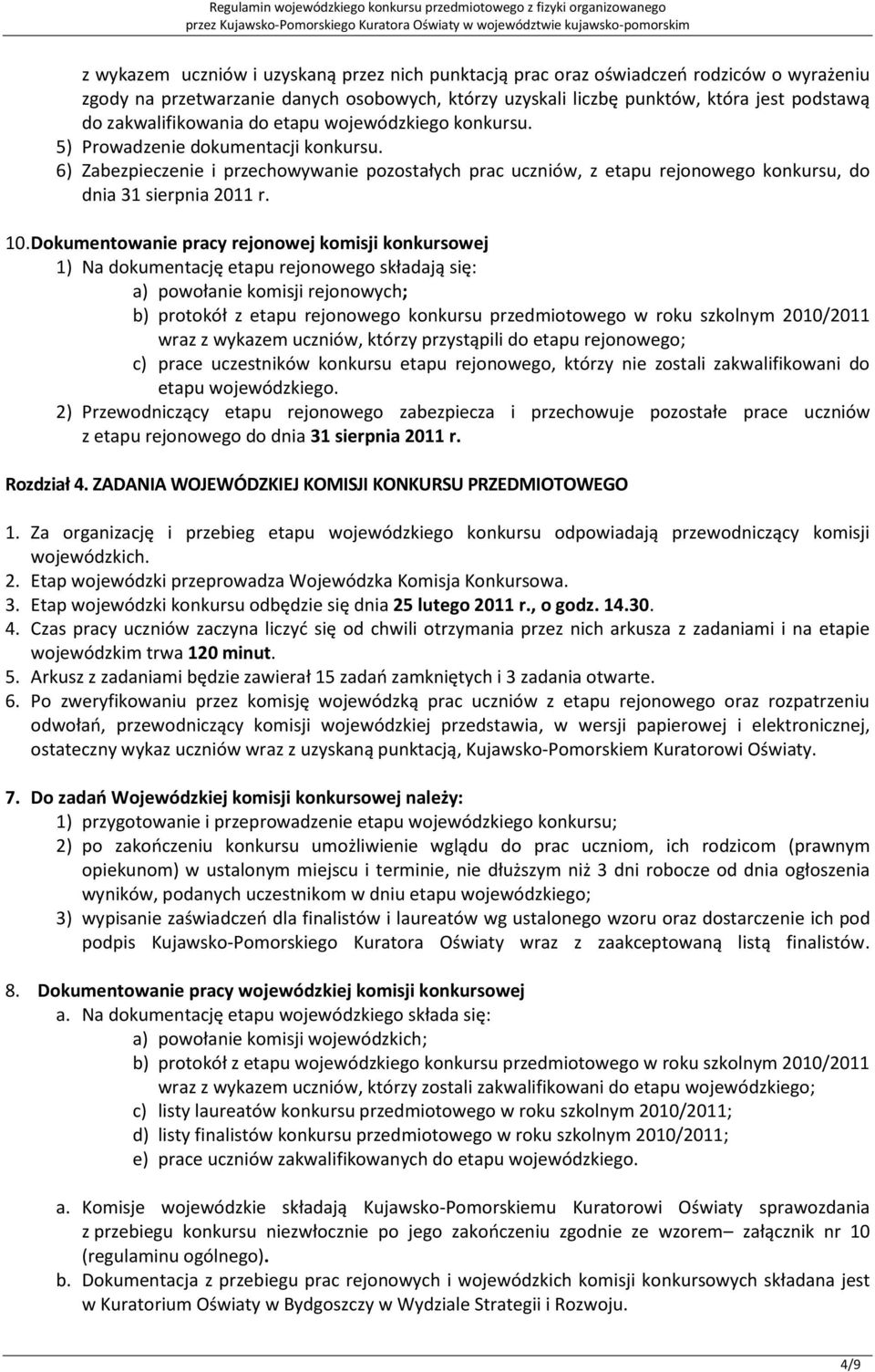 6) Zabezpieczenie i przechowywanie pozostałych prac uczniów, z etapu rejonowego konkursu, do dnia 31 sierpnia 2011 r. 10.