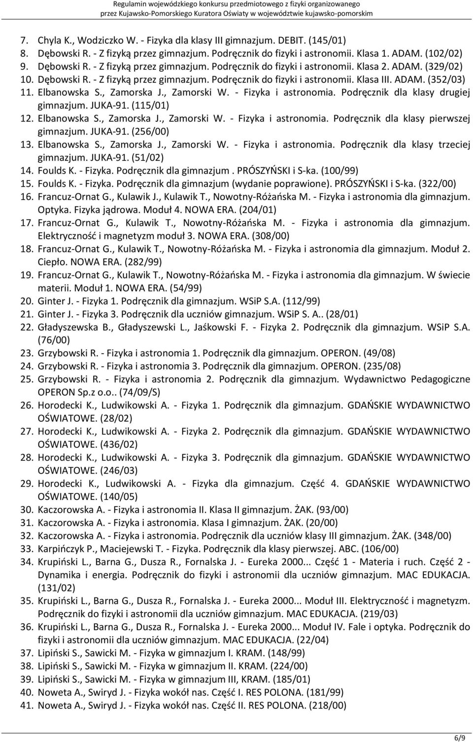 Podręcznik dla klasy drugiej gimnazjum. JUKA-91. (115/01) 12. Elbanowska S., Zamorska J., Zamorski W. - Fizyka i astronomia. Podręcznik dla klasy pierwszej gimnazjum. JUKA-91. (256/00) 13.