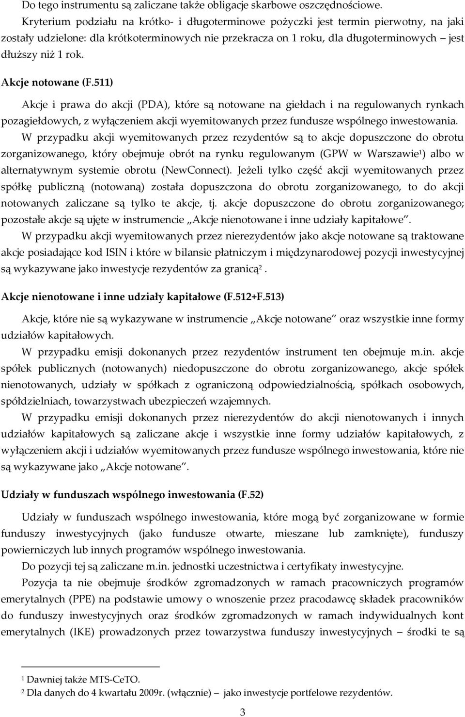 Akcje notowane (F.5) Akcje i prawa do akcji (PDA), które są notowane na giełdach i na regulowanych rynkach pozagiełdowych, z wyłączeniem akcji wyemitowanych przez fundusze wspólnego inwestowania.