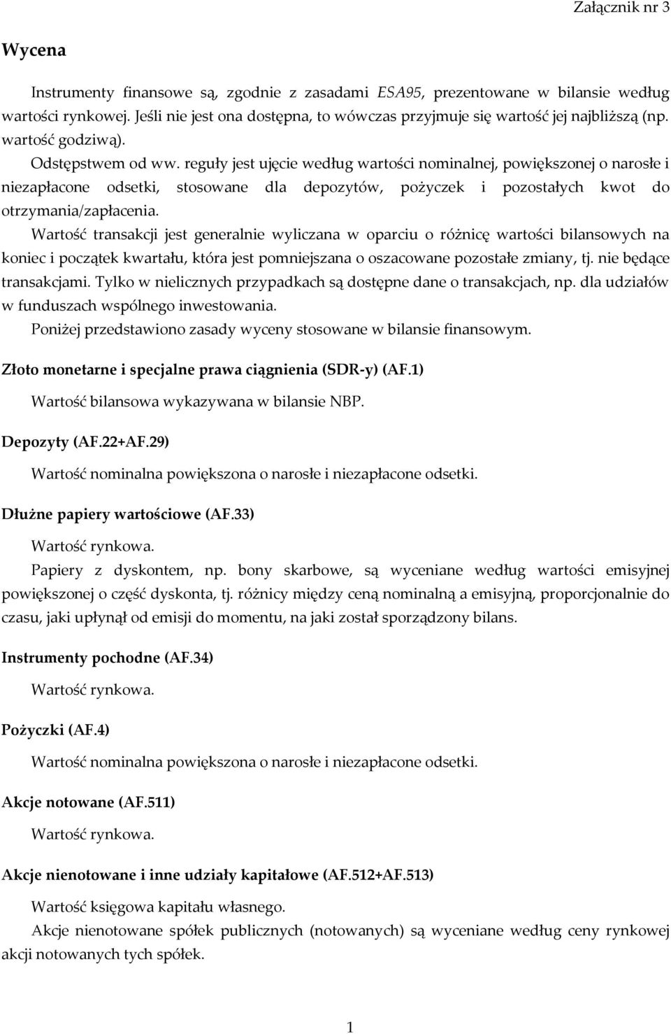 reguły jest ujęcie według wartości nominalnej, powiększonej o narosłe i niezapłacone odsetki, stosowane dla depozytów, pożyczek i pozostałych kwot do otrzymania/zapłacenia.