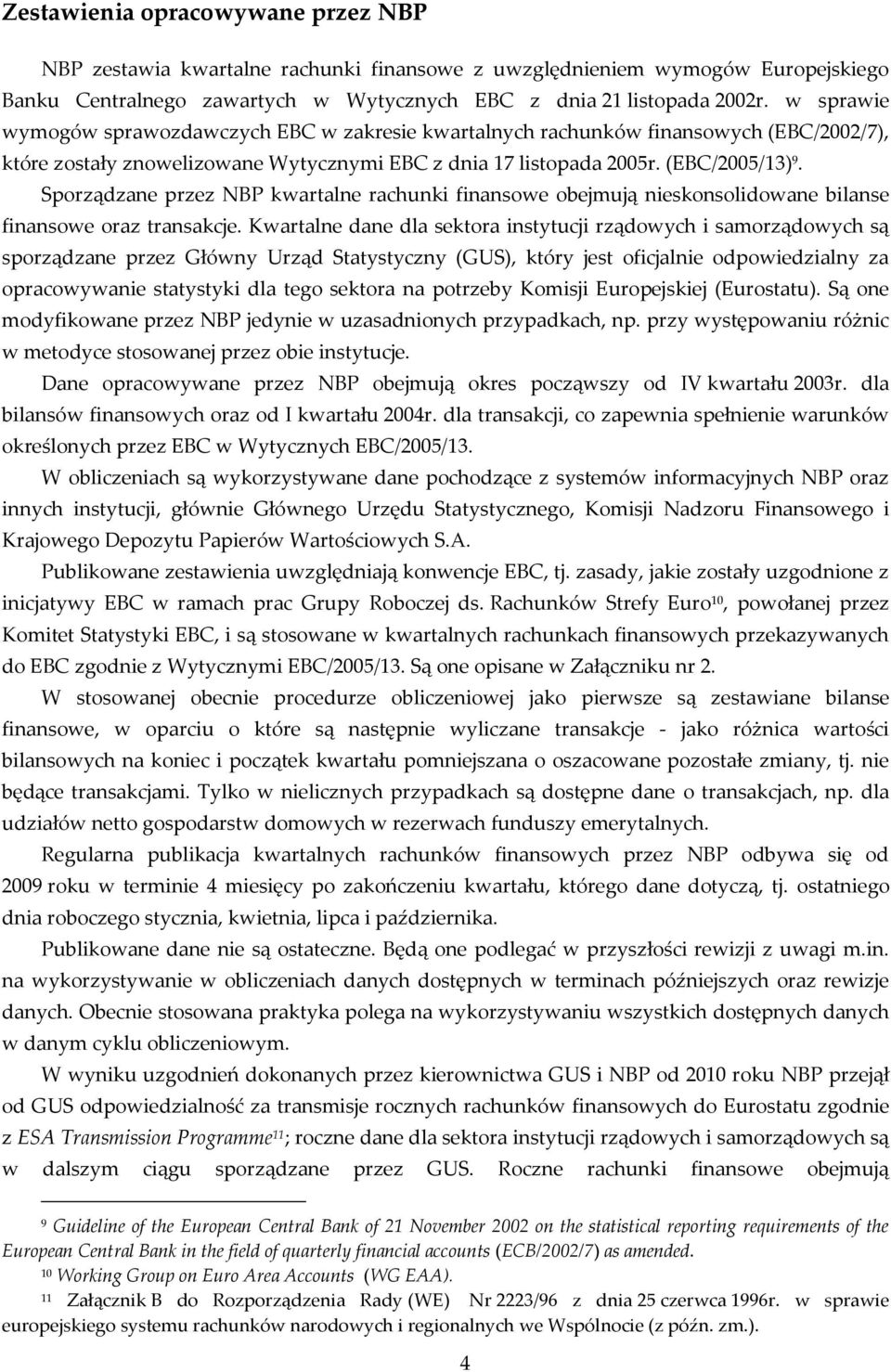 Sporządzane przez NBP kwartalne rachunki finansowe obejmują nieskonsolidowane bilanse finansowe oraz transakcje.