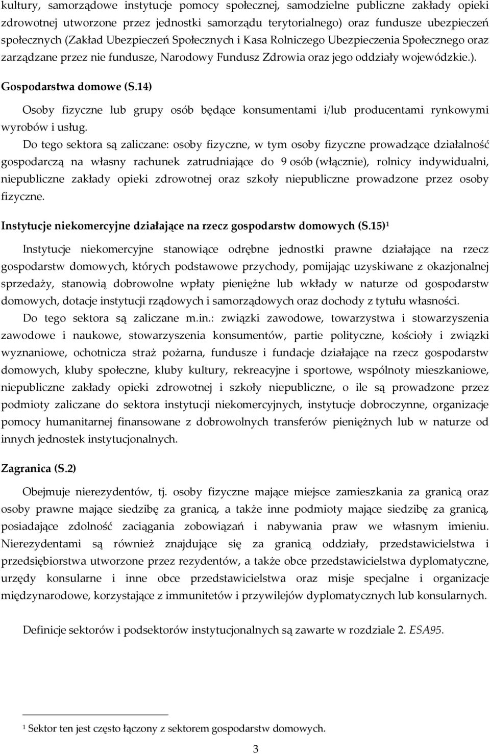 4) Osoby fizyczne lub grupy osób będące konsumentami i/lub producentami rynkowymi wyrobów i usług.