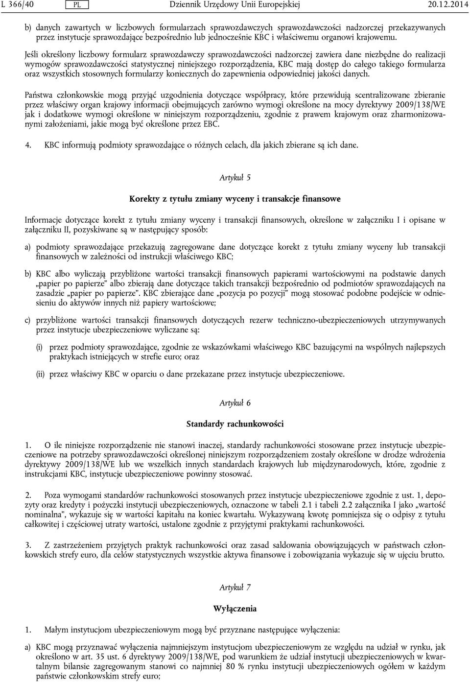 Jeśli określony liczbowy formularz sprawozdawczy sprawozdawczości nadzorczej zawiera dane niezbędne do realizacji wymogów sprawozdawczości statystycznej niniejszego rozporządzenia, KBC mają dostęp do