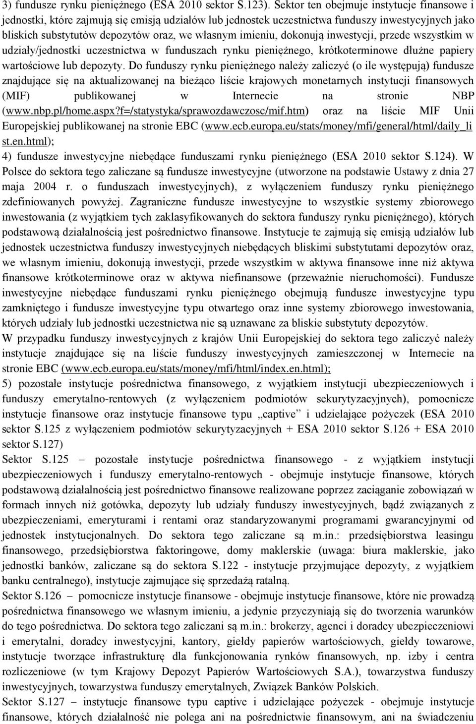 imieniu, dokonują inwestycji, przede wszystkim w udziały/jednostki uczestnictwa w funduszach rynku pieniężnego, krótkoterminowe dłużne papiery wartościowe lub depozyty.