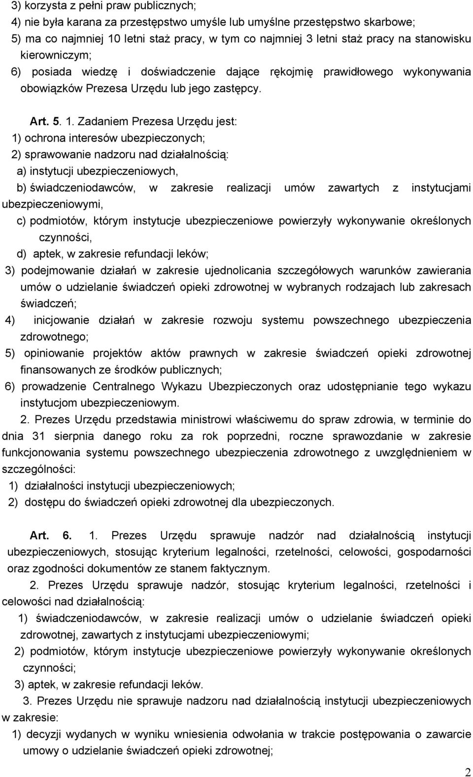 Zadaniem Prezesa Urzędu jest: 1) ochrona interesów ubezpieczonych; 2) sprawowanie nadzoru nad działalnością: a) instytucji ubezpieczeniowych, b) świadczeniodawców, w zakresie realizacji umów