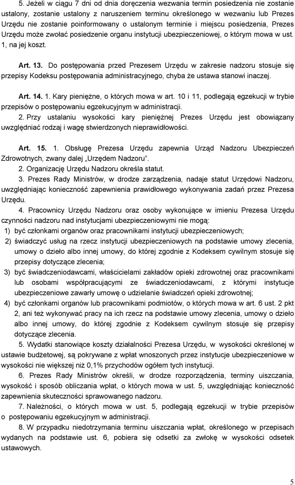 Do postępowania przed Prezesem Urzędu w zakresie nadzoru stosuje się przepisy Kodeksu postępowania administracyjnego, chyba że ustawa stanowi inaczej. Art. 14. 1. Kary pieniężne, o których mowa w art.