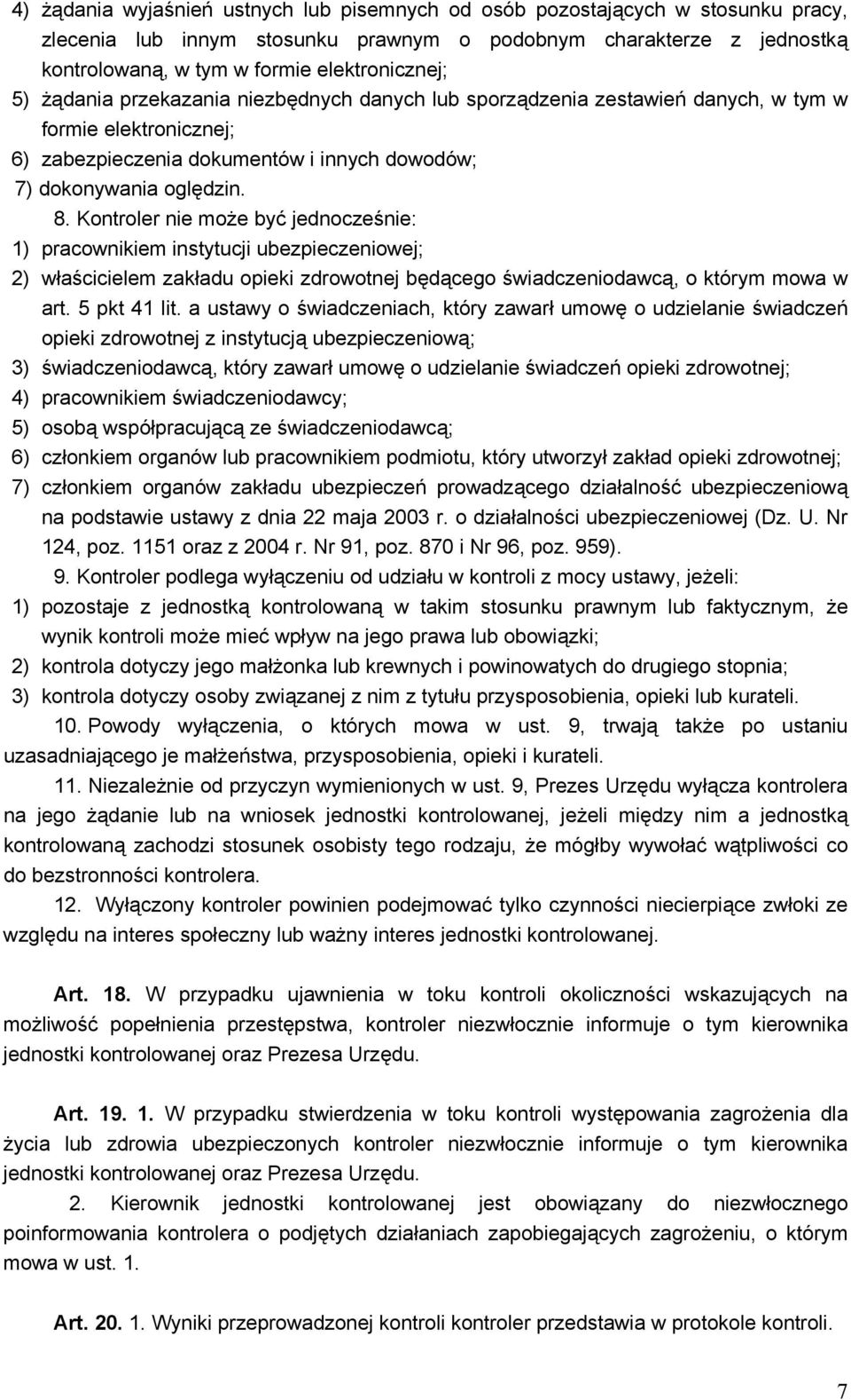 Kontroler nie może być jednocześnie: 1) pracownikiem instytucji ubezpieczeniowej; 2) właścicielem zakładu opieki zdrowotnej będącego świadczeniodawcą, o którym mowa w art. 5 pkt 41 lit.