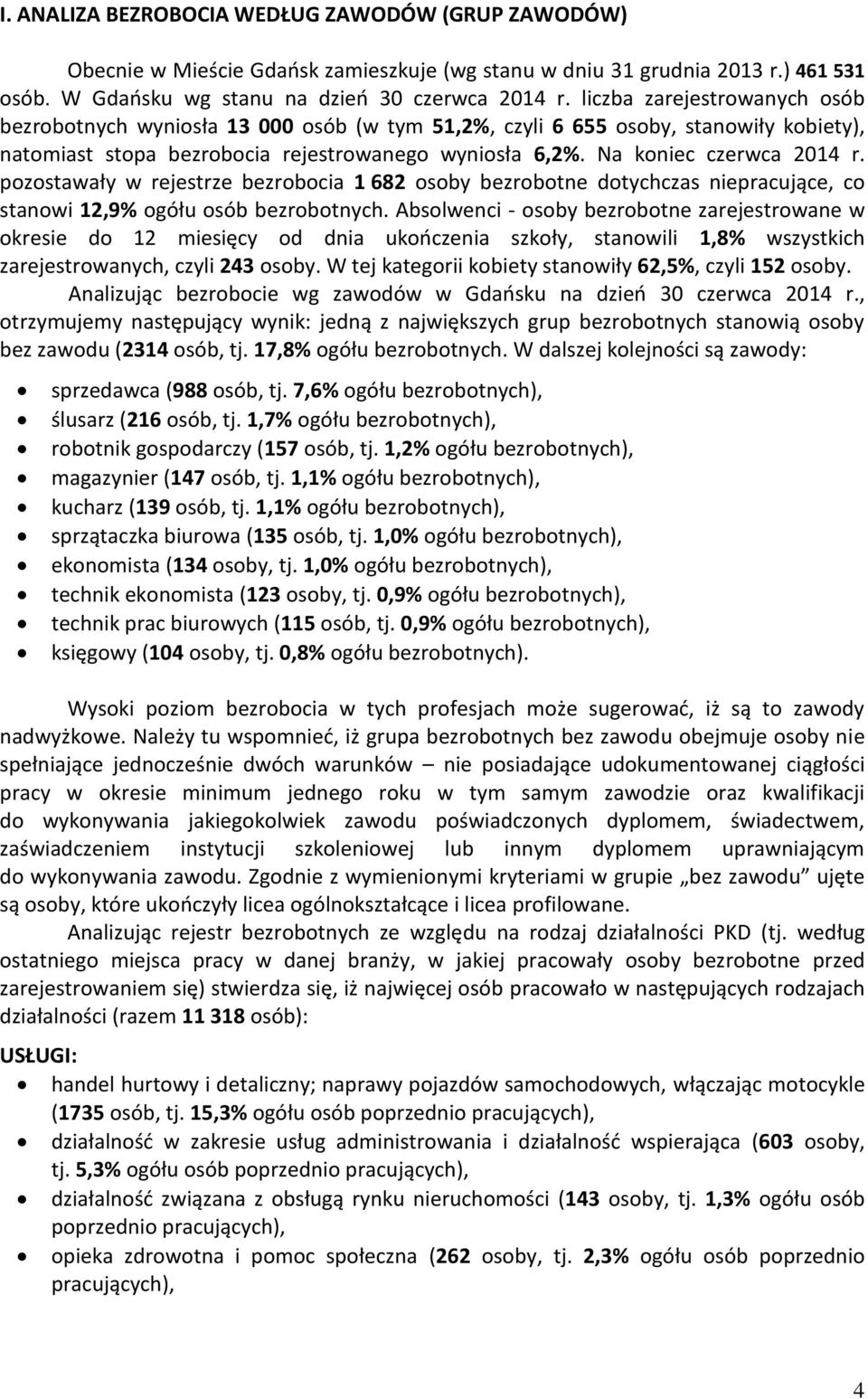 pozostawały w rejestrze bezrobocia 1 682 osoby bezrobotne dotychczas niepracujące, co stanowi 12,9% ogółu osób bezrobotnych.