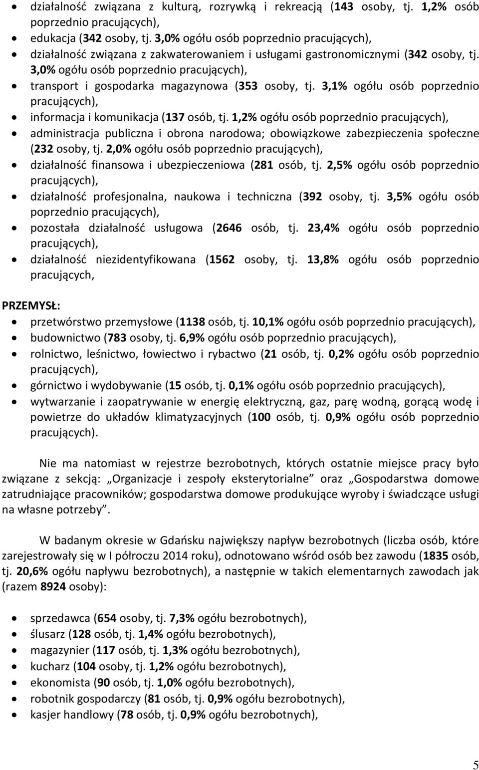 3,0% ogółu osób poprzednio pracujących), transport i gospodara magazynowa (353 osoby, tj. 3,1% ogółu osób poprzednio pracujących), informacja i omuniacja (137 osób, tj.