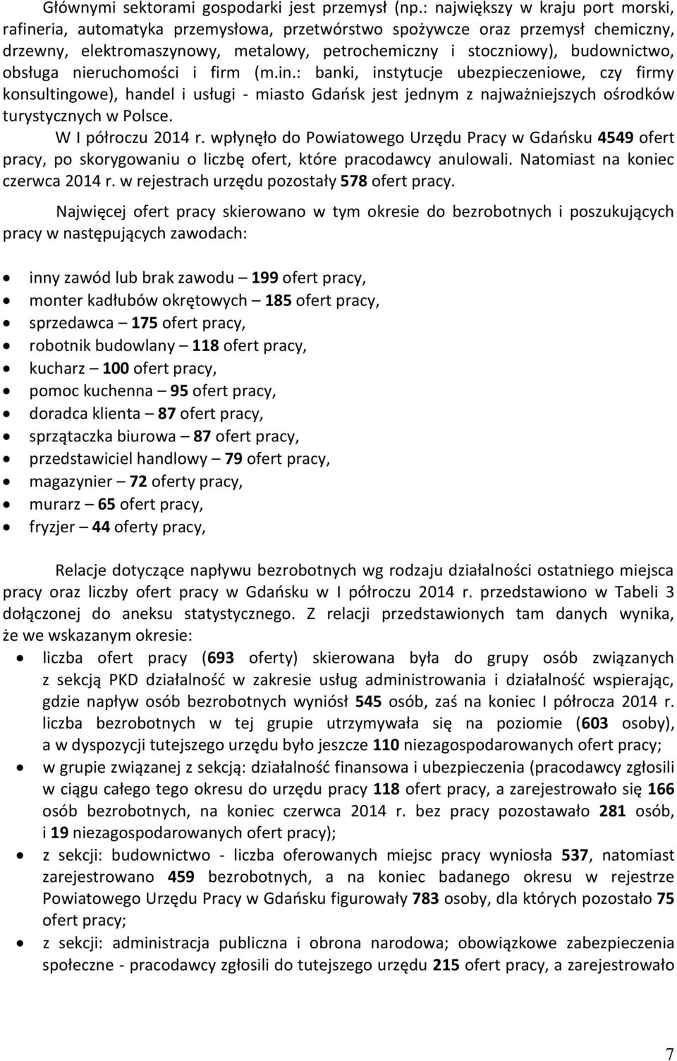 nieruchomości i firm (m.in.: bani, instytucje ubezpieczeniowe, czy firmy onsultingowe), handel i usługi - miasto Gdańs jest jednym z najważniejszych ośrodów turystycznych w Polsce.