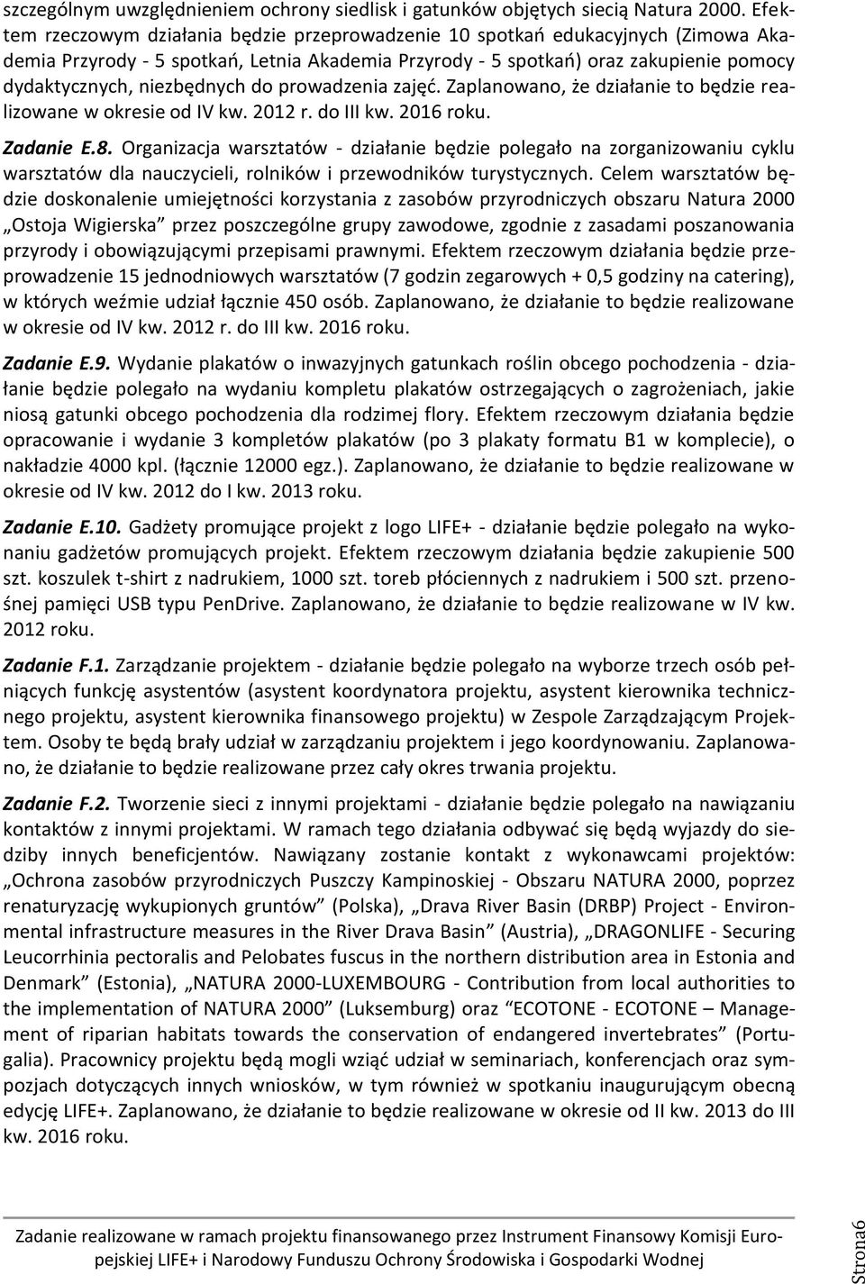 niezbędnych do prowadzenia zajęć. Zaplanowano, że działanie to będzie realizowane w okresie od IV kw. 2012 r. do III kw. 2016 roku. Zadanie E.8.