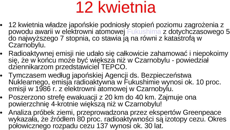 Tymczasem według japońskiej Agencji ds. Bezpieczeństwa Nuklearnego, emisja radioaktywna w Fukushimie wynosi ok. 10 proc. emisji w 1986 r. z elektrowni atomowej w Czarnobylu.