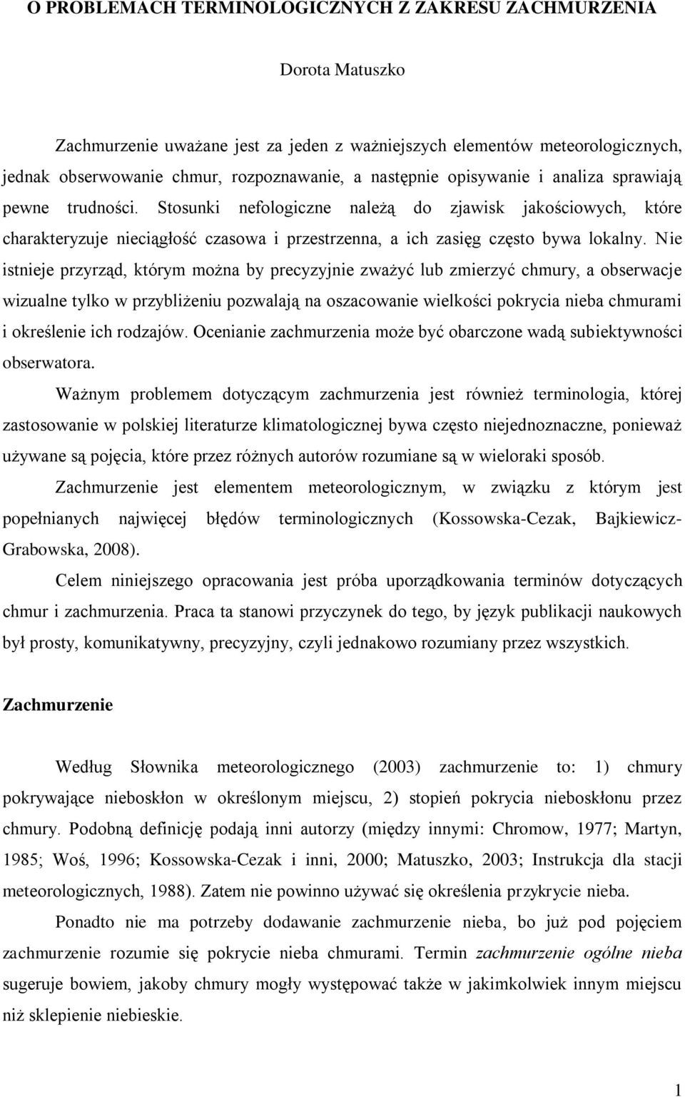 Stosunki nefologiczne należą do zjawisk jakościowych, które charakteryzuje nieciągłość czasowa i przestrzenna, a ich zasięg często bywa lokalny.