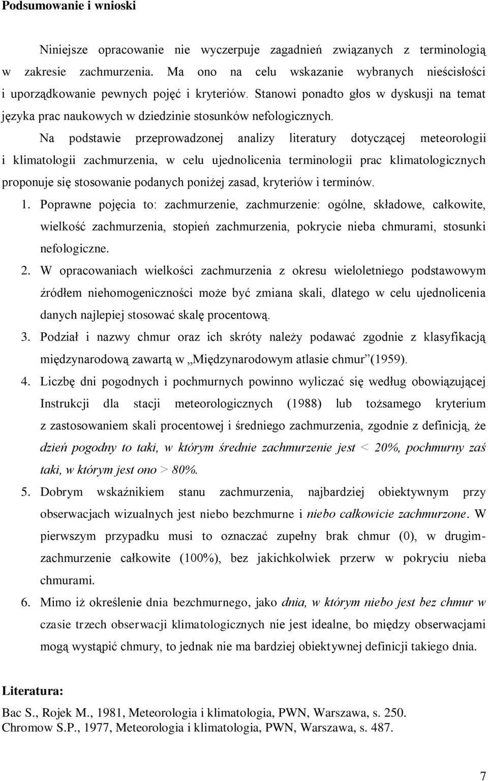 Na podstawie przeprowadzonej analizy literatury dotyczącej meteorologii i klimatologii zachmurzenia, w celu ujednolicenia terminologii prac klimatologicznych proponuje się stosowanie podanych poniżej