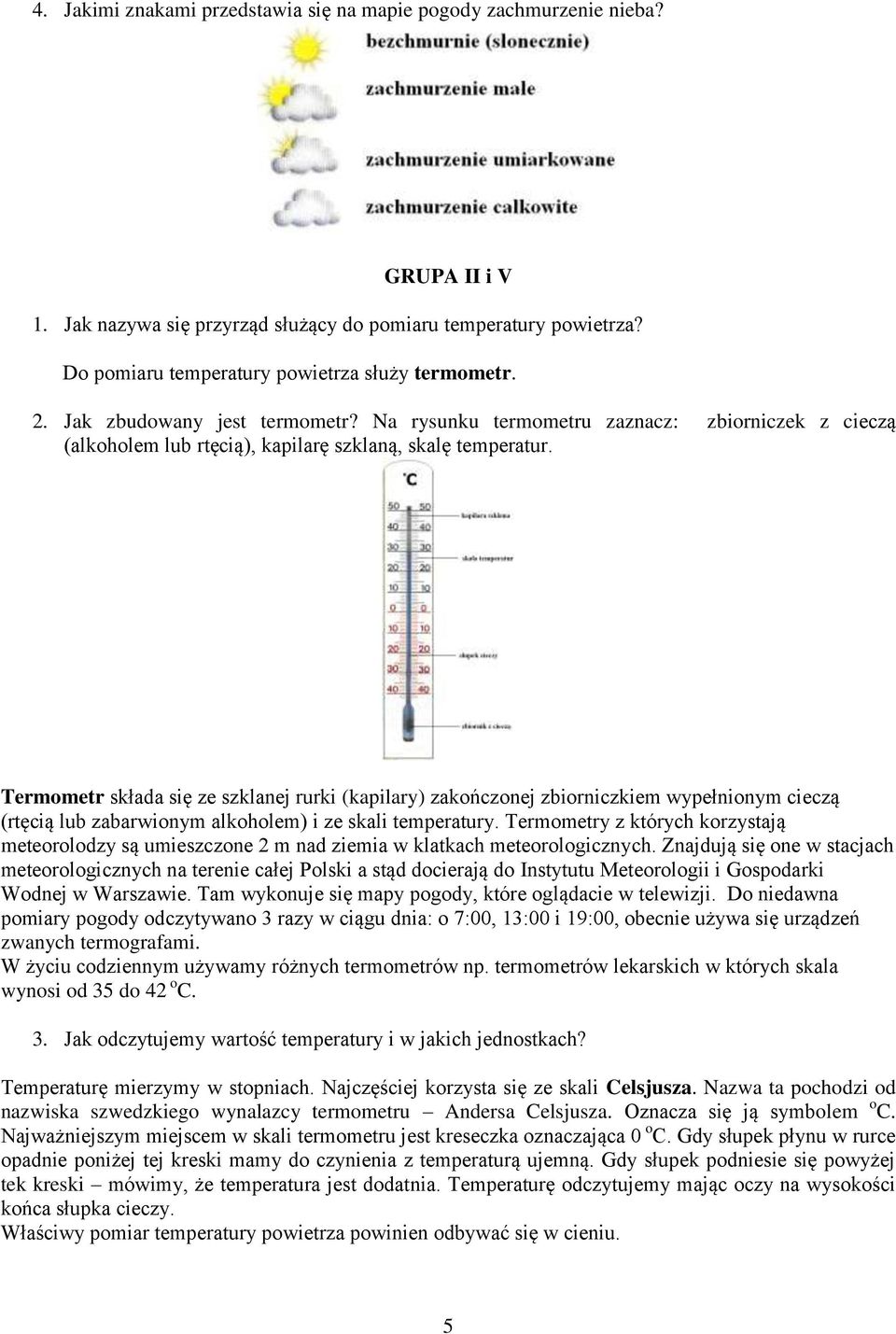 Termometr składa się ze szklanej rurki (kapilary) zakończonej zbiorniczkiem wypełnionym cieczą (rtęcią lub zabarwionym alkoholem) i ze skali temperatury.