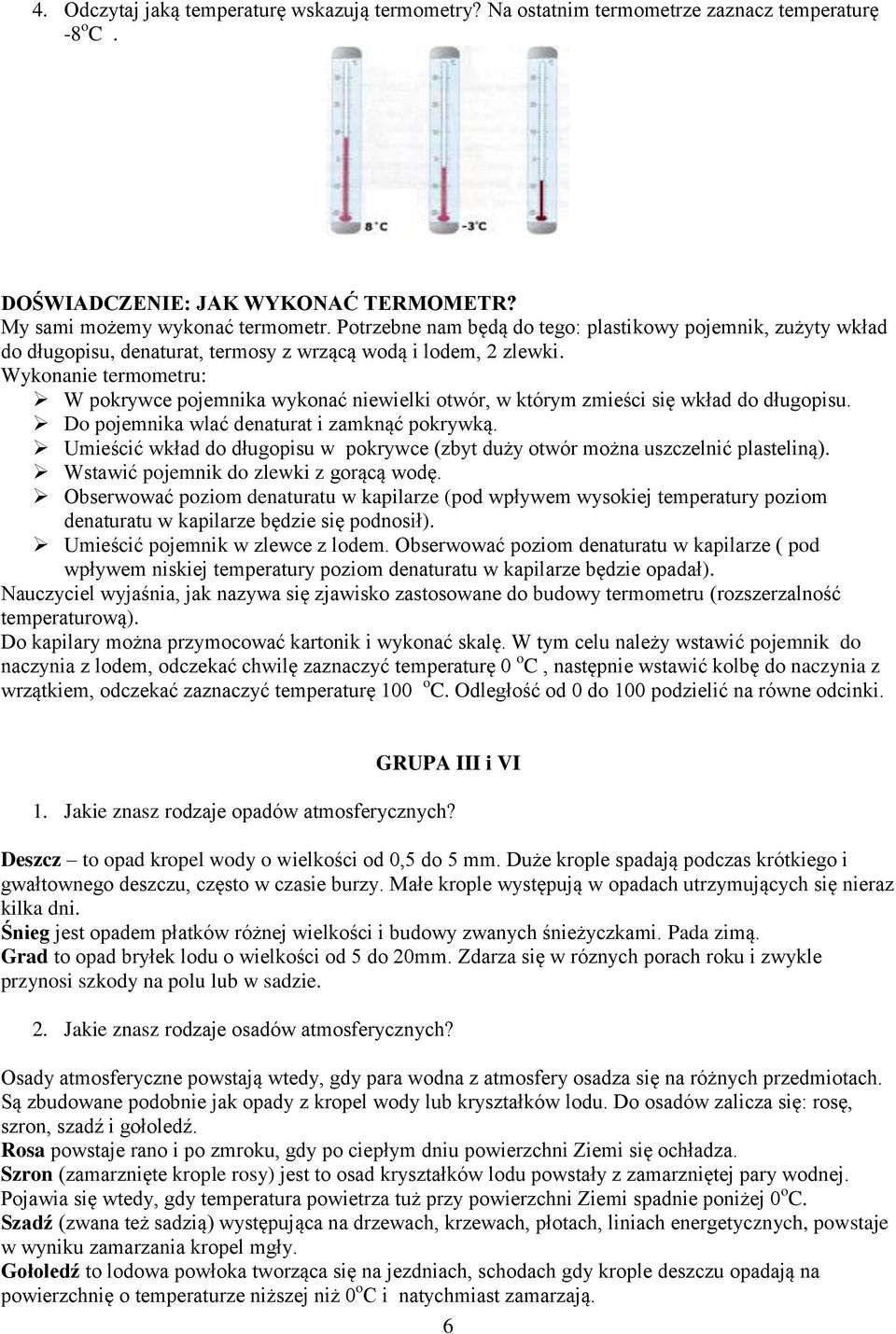 Wykonanie termometru: W pokrywce pojemnika wykonać niewielki otwór, w którym zmieści się wkład do długopisu. Do pojemnika wlać denaturat i zamknąć pokrywką.