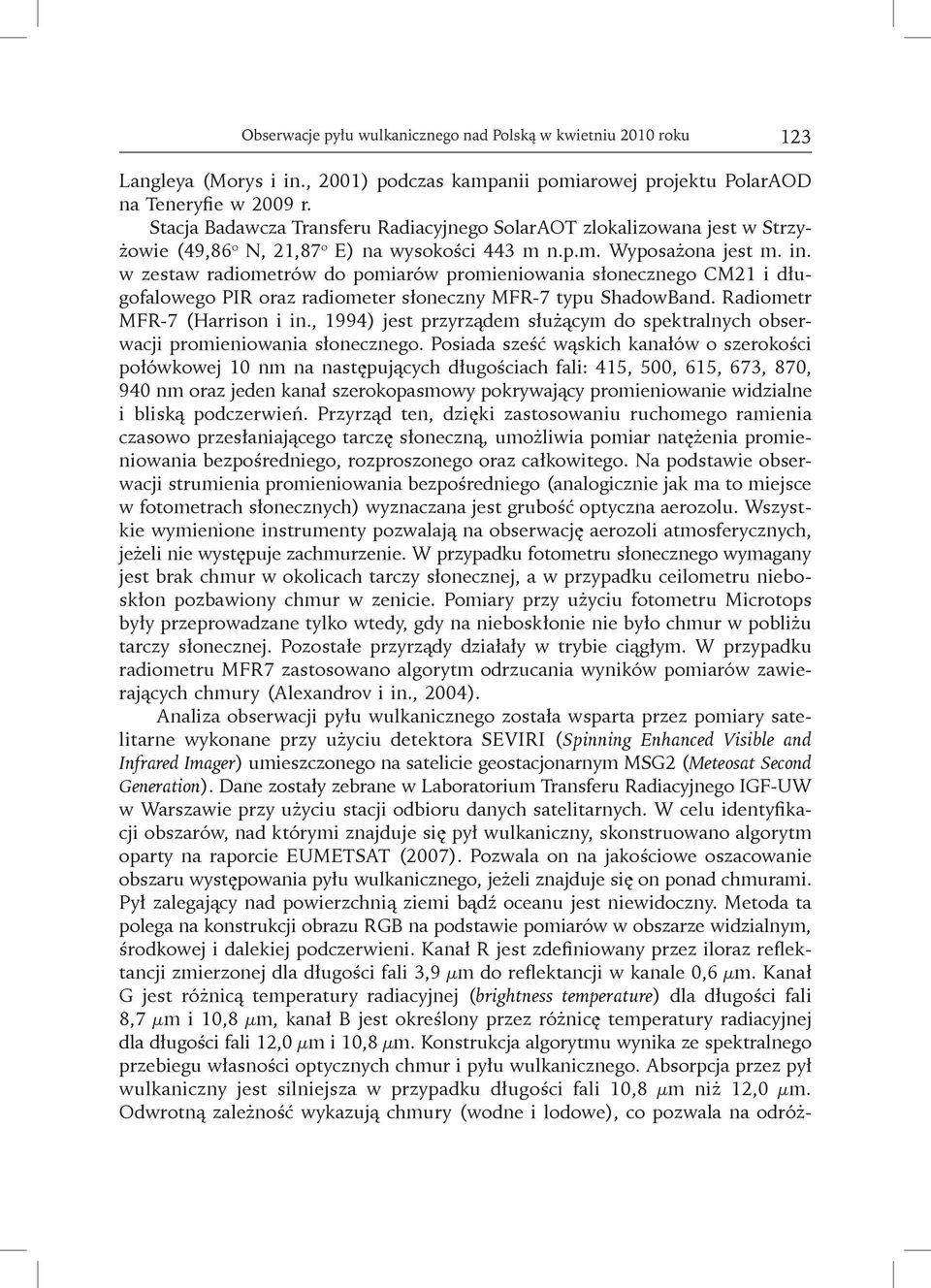 w zestaw radiometrów do pomiarów promieniowania słonecznego CM21 i długofalowego PIR oraz radiometer słoneczny MFR-7 typu ShadowBand. Radiometr MFR-7 (Harrison i in.