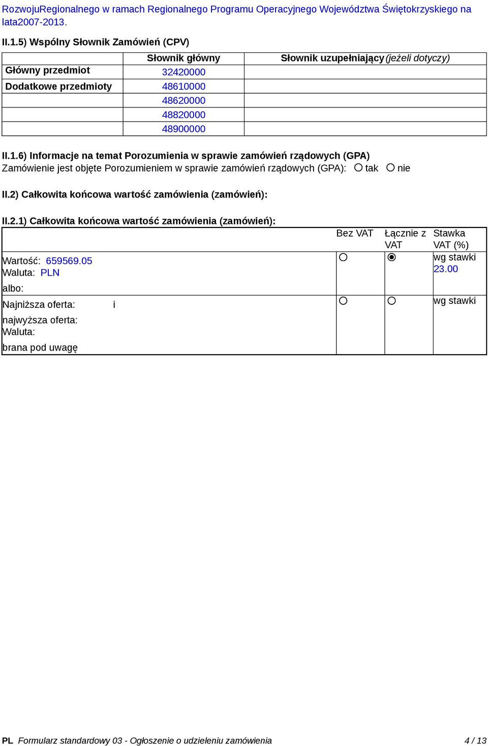 2) Całkowita końcowa wartość zamówienia (zamówień): II.2.1) Całkowita końcowa wartość zamówienia (zamówień): Wartość: 659569.05 Waluta: PLN Bez VAT Łącznie z VAT Stawka VAT (%) 23.