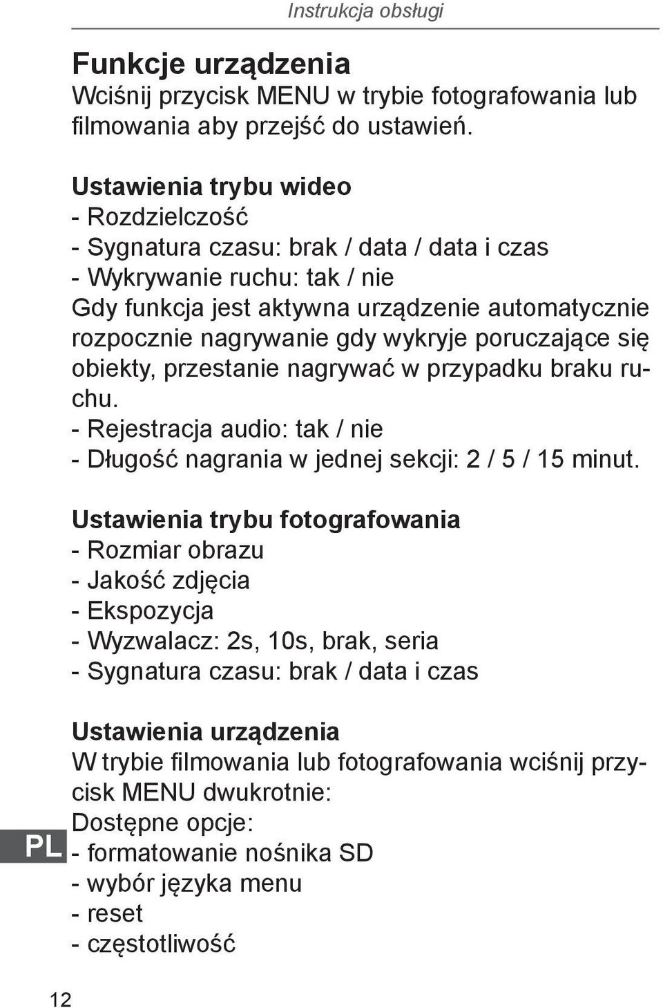 poruczające się obiekty, przestanie nagrywać w przypadku braku ruchu. - Rejestracja audio: tak / nie - Długość nagrania w jednej sekcji: 2 / 5 / 15 minut.