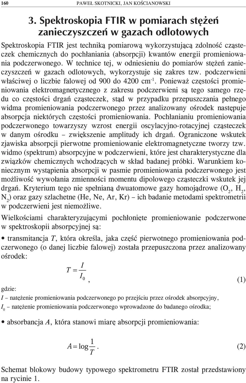 Ponieważ częstości promieniowania elektromagnetycznego z zakresu podczerwieni są tego samego rzędu co częstości drgań cząsteczek, stąd w przypadku przepuszczania pełnego widma promieniowania