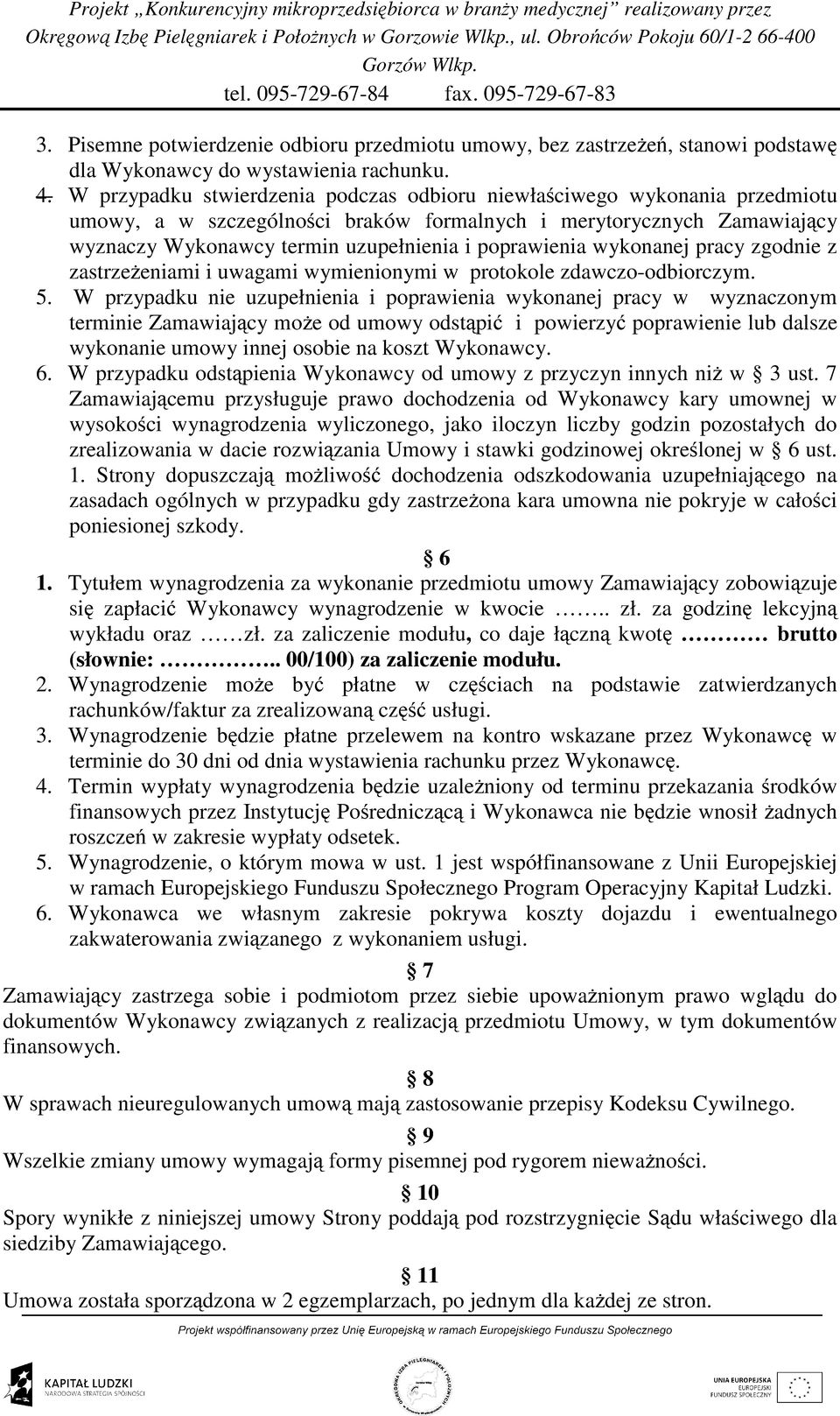 poprawienia wykonanej pracy zgodnie z zastrzeŝeniami i uwagami wymienionymi w protokole zdawczo-odbiorczym. 5.