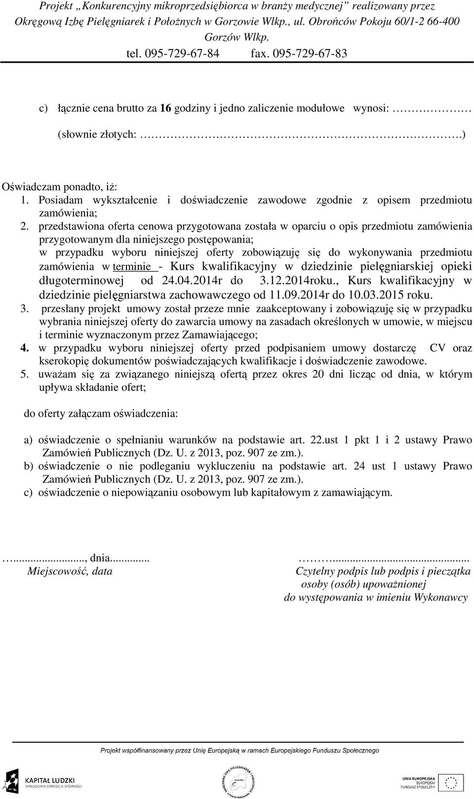 przedstawiona oferta cenowa przygotowana została w oparciu o opis przedmiotu zamówienia przygotowanym dla niniejszego postępowania; w przypadku wyboru niniejszej oferty zobowiązuję się do wykonywania