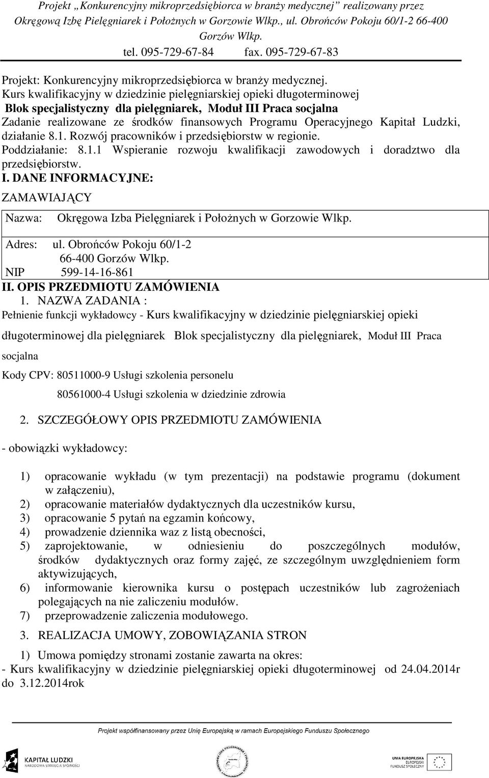 Operacyjnego Kapitał Ludzki, działanie 8.1. Rozwój pracowników i przedsiębiorstw w regionie. Poddziałanie: 8.1.1 Wspieranie rozwoju kwalifikacji zawodowych i doradztwo dla przedsiębiorstw. I.