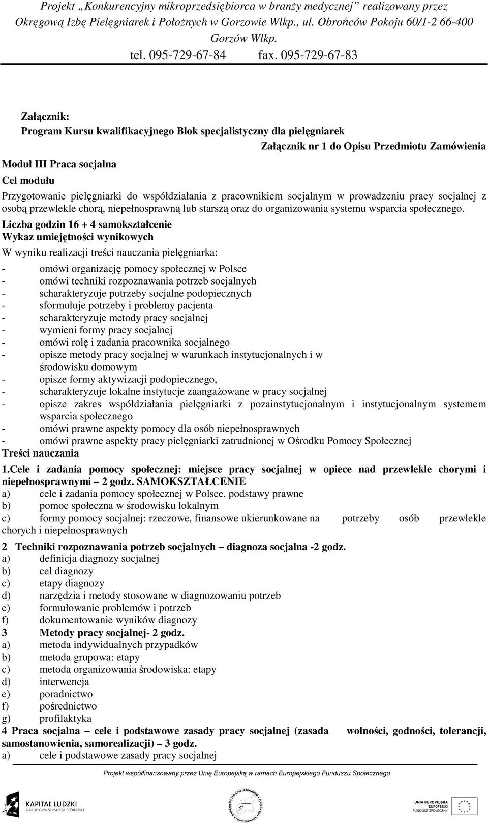 Liczba godzin 16 + 4 samokształcenie Wykaz umiejętności wynikowych W wyniku realizacji treści nauczania pielęgniarka: - omówi organizację pomocy społecznej w Polsce - omówi techniki rozpoznawania