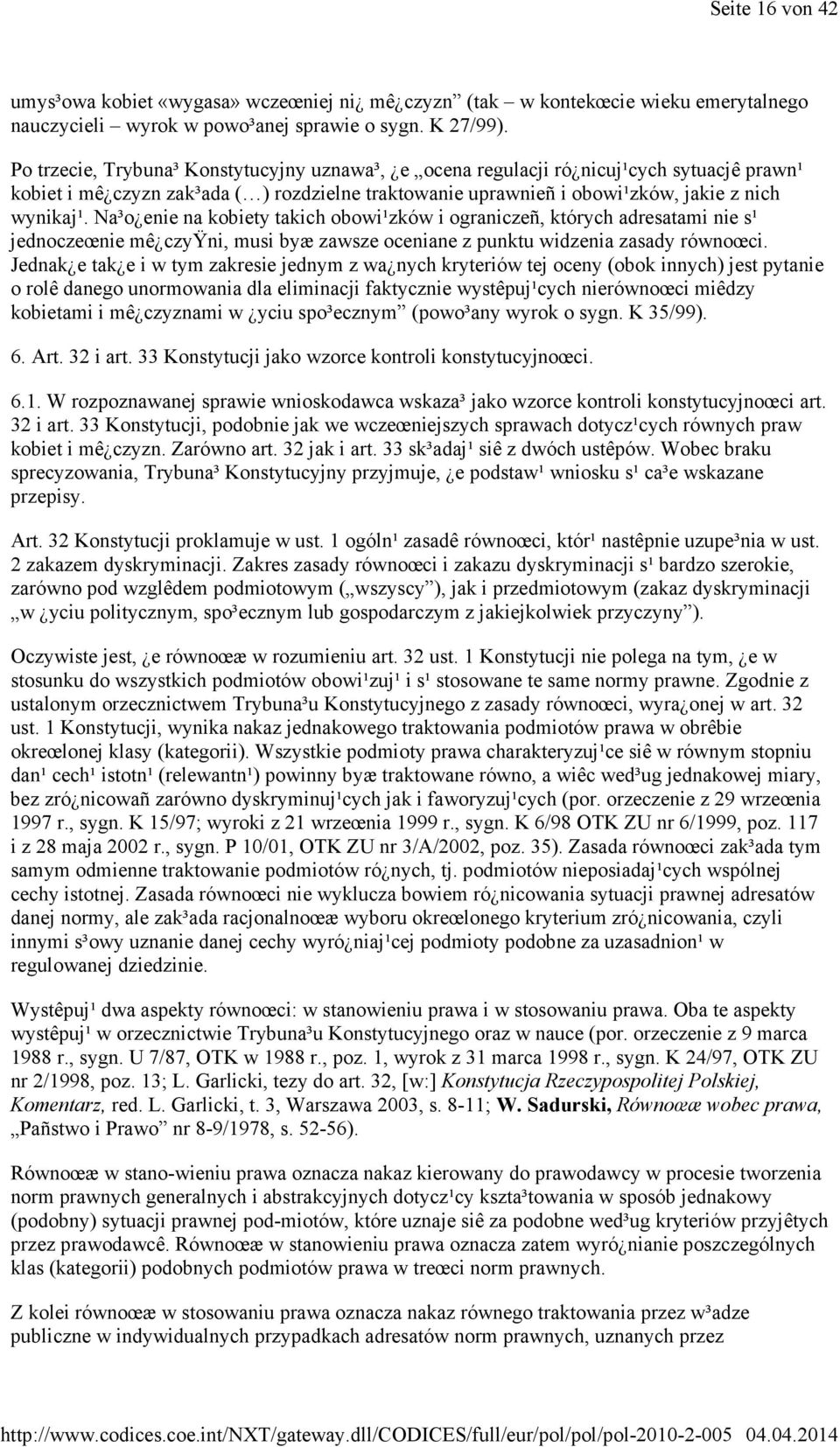 Na³o enie na kobiety takich obowi¹zków i ograniczeñ, których adresatami nie s¹ jednoczeœnie mê czyÿni, musi byæ zawsze oceniane z punktu widzenia zasady równoœci.