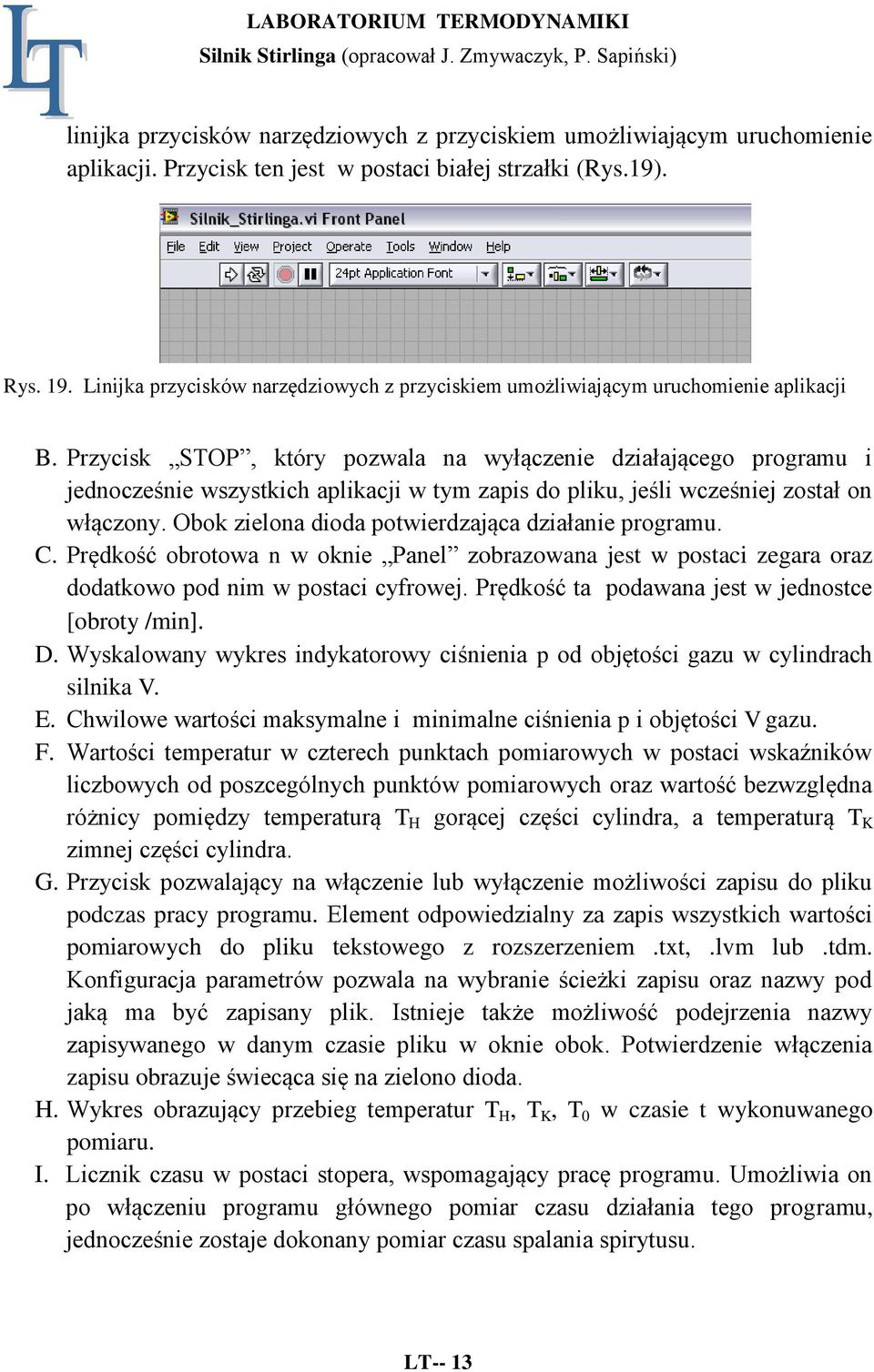 Przycisk STOP, który pozwala na wyłączenie działającego programu i jednocześnie wszystkich aplikacji w tym zapis do pliku, jeśli wcześniej został on włączony.