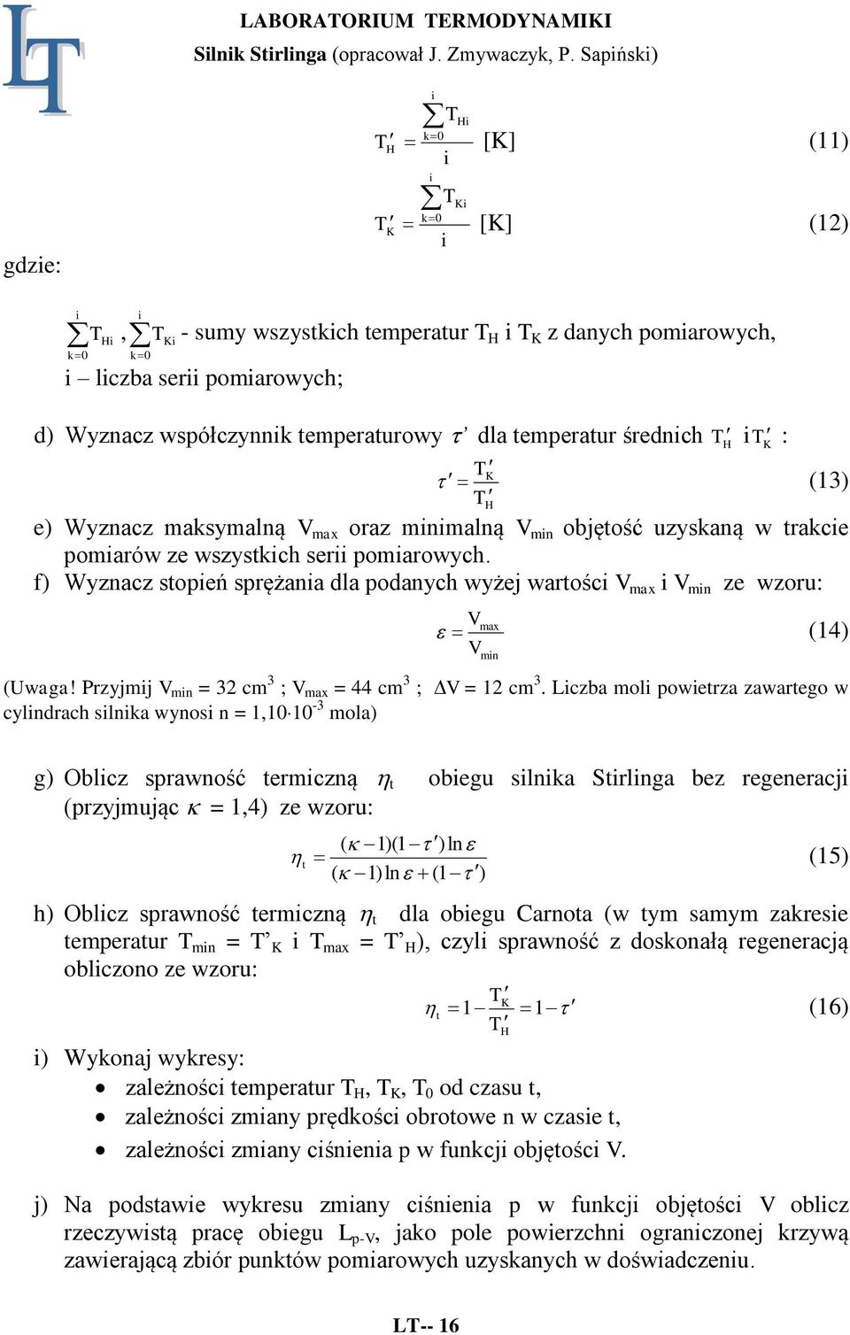 f) Wyznacz stopień sprężania dla podanych wyżej wartości V max i V min ze wzoru: V V max (4) (Uwaga! Przyjmij V min = 32 cm 3 ; V max = 44 cm 3 ; V = 2 cm 3.