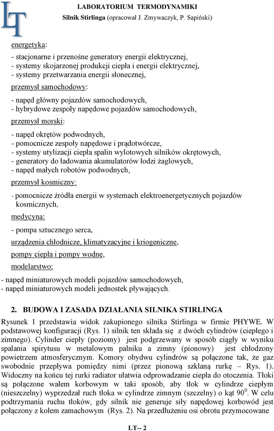 utylizacji ciepła spalin wylotowych silników okrętowych, - generatory do ładowania akumulatorów łodzi żaglowych, - napęd małych robotów podwodnych, przemysł kosmiczny: - pomocnicze źródła energii w