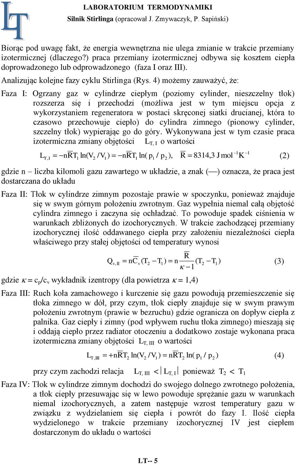 4) możemy zauważyć, że: Faza I: Ogrzany gaz w cylindrze ciepłym (poziomy cylinder, nieszczelny tłok) rozszerza się i przechodzi (możliwa jest w tym miejscu opcja z wykorzystaniem regeneratora w