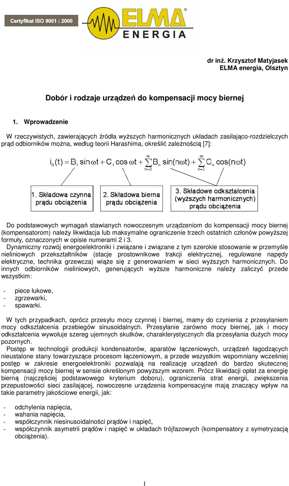 wymagań stawianych nowoczesnym urządzeniom do kompensacji mocy biernej (kompensatorom) naleŝy likwidacja lub maksymalne ograniczenie trzech ostatnich członów powyŝszej formuły, oznaczonych w opisie