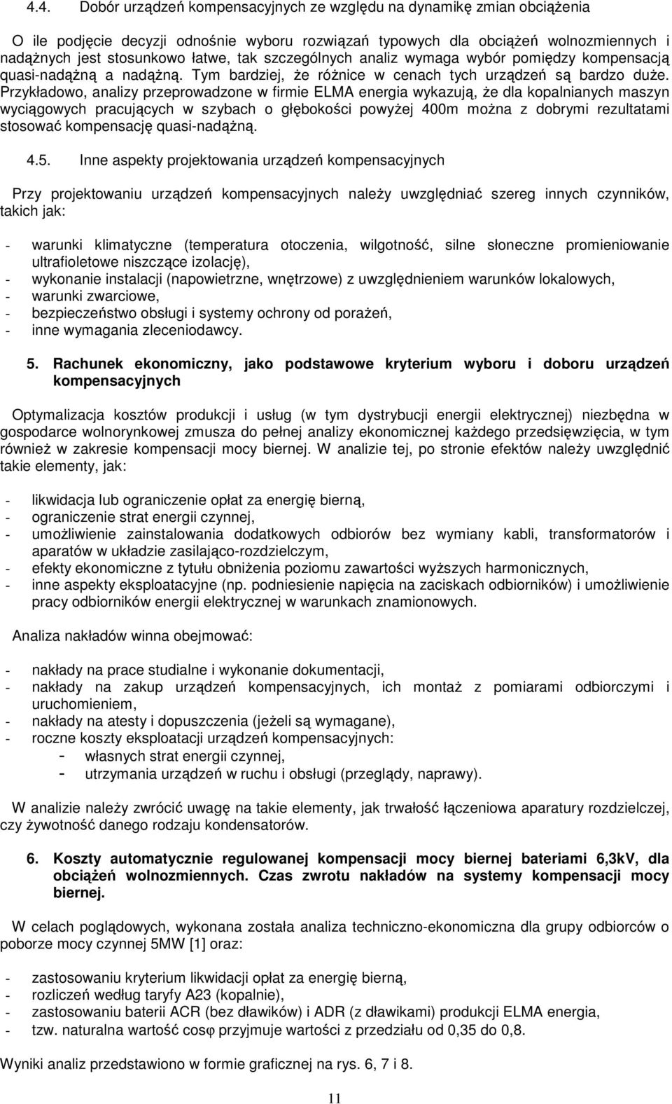 Przykładowo, analizy przeprowadzone w firmie ELMA energia wykazują, Ŝe dla kopalnianych maszyn wyciągowych pracujących w szybach o głębokości powyŝej 400m moŝna z dobrymi rezultatami stosować