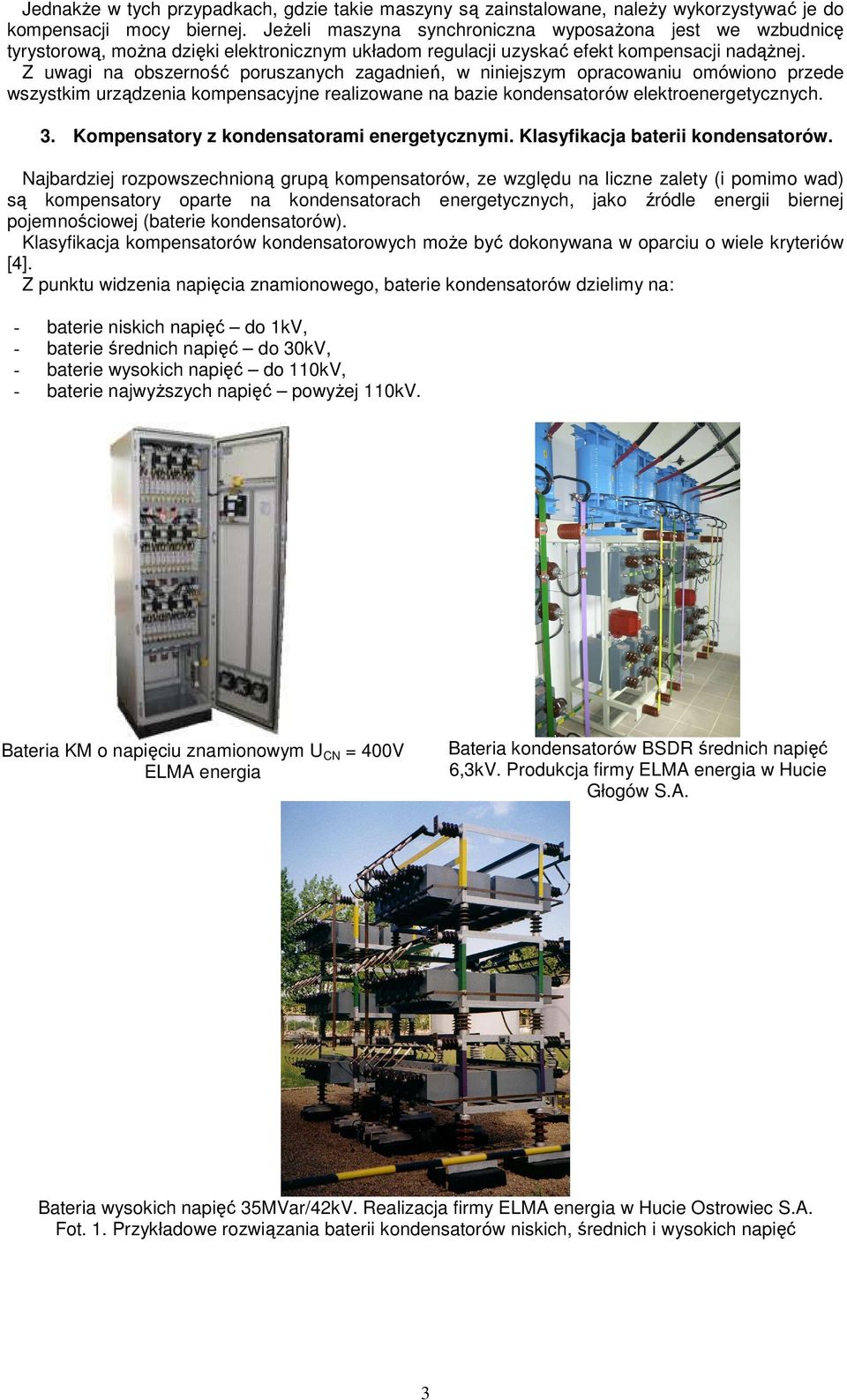 Z uwagi na obszerność poruszanych zagadnień, w niniejszym opracowaniu omówiono przede wszystkim urządzenia kompensacyjne realizowane na bazie kondensatorów elektroenergetycznych. 3.