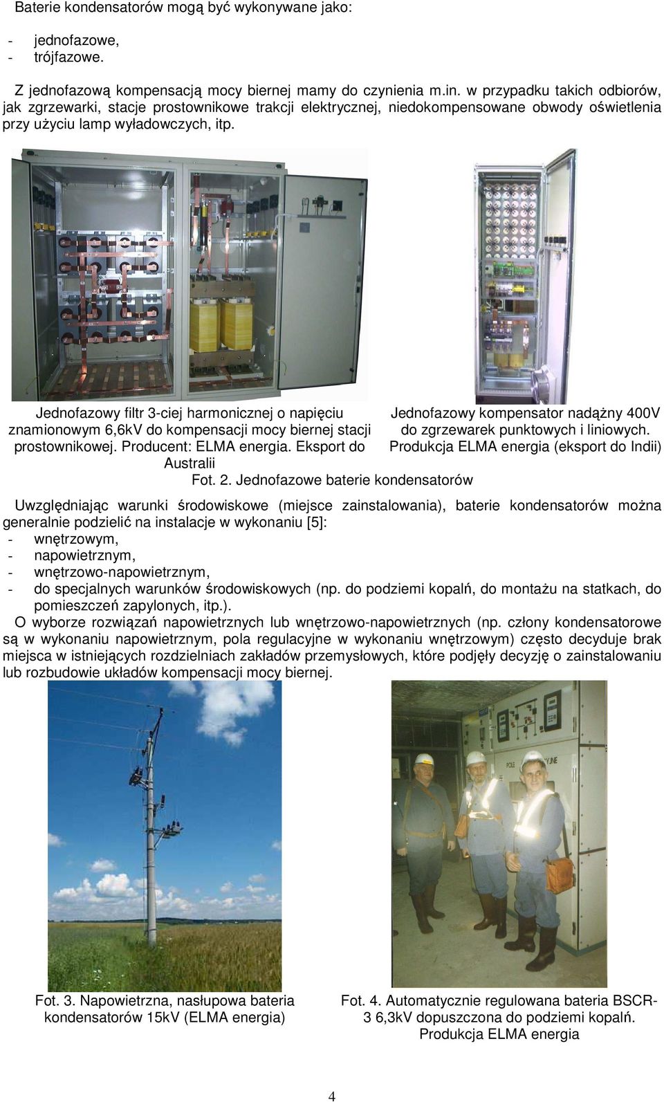 Jednofazowy filtr 3-ciej harmonicznej o napięciu znamionowym 6,6kV do kompensacji mocy biernej stacji prostownikowej. Producent: ELMA energia. Eksport do Australii Fot. 2.