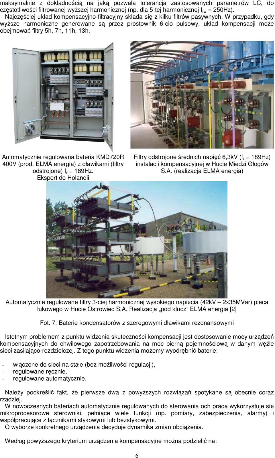 W przypadku, gdy wyŝsze harmoniczne generowane są przez prostownik 6-cio pulsowy, układ kompensacji moŝe obejmować filtry 5h, 7h, 11h, 13h. Automatycznie regulowana bateria KMD720R 400V (prod.